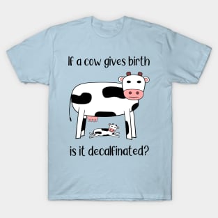 The Decalfinated Cow? T-Shirt